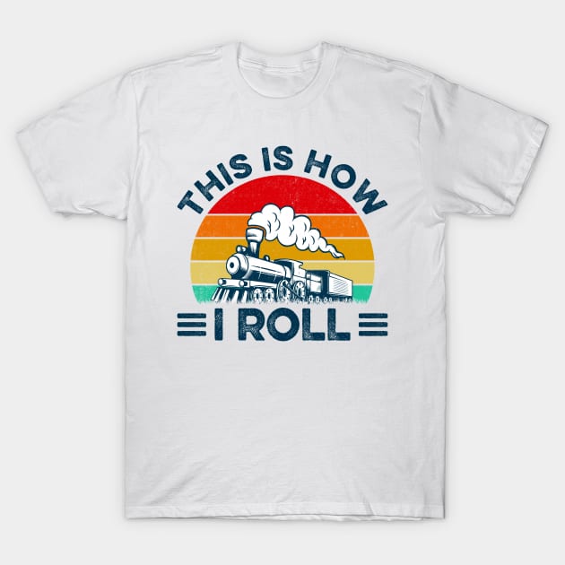 This Is How I Roll Funny Train Lover T-Shirt by LawrenceBradyArt